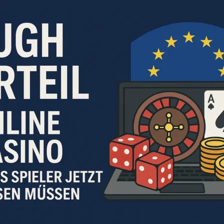 EuGH Urteil Online Casino – Was Spieler jetzt wissen müssen